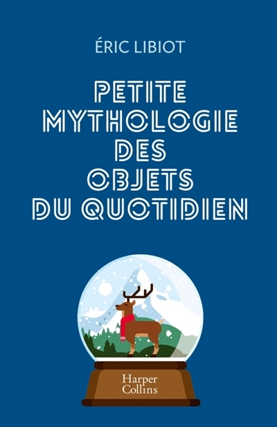 Petite Mythologie des Objets du Quotidien | Libiot, Éric