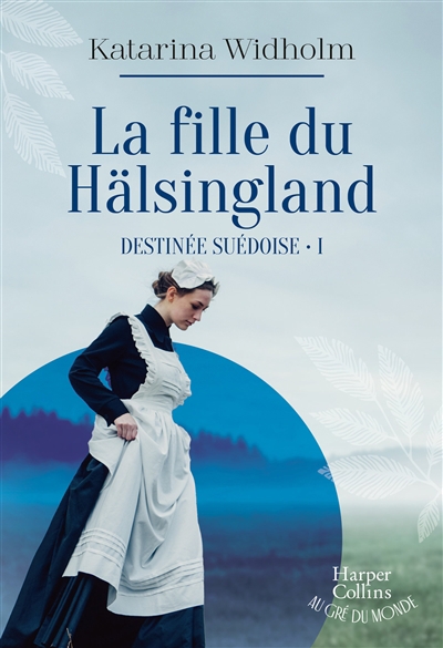 Destinée suédoise T.01 - fille du Hälsingland (La) | Widholm, Katarina (Auteur)