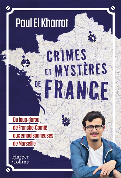 Crimes et mystères de France : du loup-garou de Franche-Comté aux empoisonneuses de Marseille | El Kharrat, Paul (Auteur)
