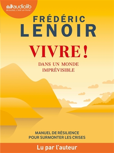 AUDIO - Vivre ! : dans un monde imprévisible : manuel de résilience pour surmonter les crises | Lenoir, Frédéric
