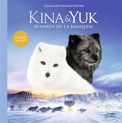 Kina & Yuk : renards de la banquise : l'album du film | Maidatchevsky, Guillaume (Auteur)