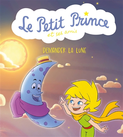 Le Petit Prince et ses amis T.03 - Demander la lune | 