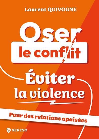 Oser le conflit, éviter la violence | Quivogne, Laurent
