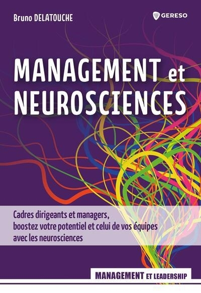 Management et neurosciences : cadres dirigeants et managers, boostez votre potentiel et celui de vos équipes avec les neurosciences | Delatouche, Bruno 