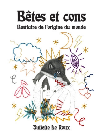 Bêtes et cons : bestiaire de l'origine du monde | Le Roux, Juliette (Auteur)