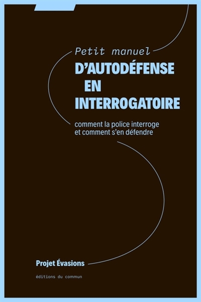 Petit manuel d'autodéfense en interrogatoire : comment la police interroge et comment s'en défendre | 