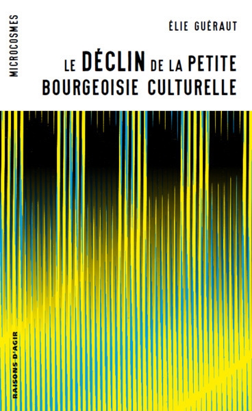déclin de la petite bourgeoisie culturelle (Le) | Guéraut, Elie (Auteur) | Renahy, Nicolas (Auteur)