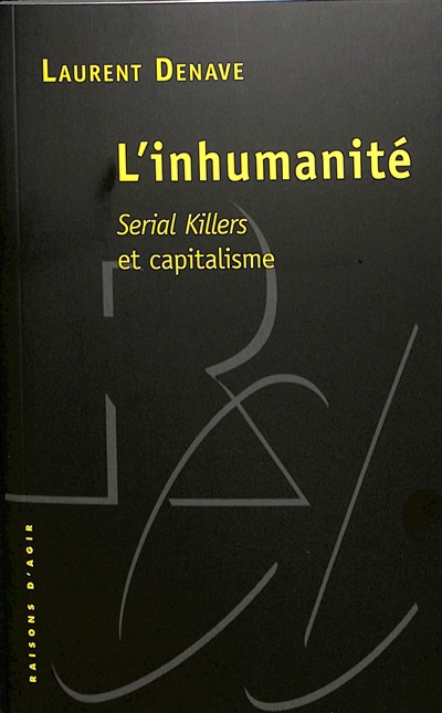 L'inhumanité : serial killers et capitalisme | Denave, Laurent (Auteur)